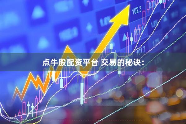 点牛股配资平台 交易的秘诀：